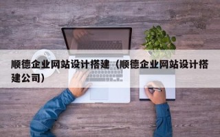 安达顺德企业网站设计搭建（顺德企业网站设计搭建公司）