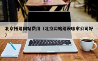 安达北京搭建网站费用（北京网站建设哪家公司好）