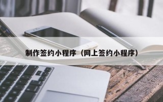 安达制作签约小程序（网上签约小程序）